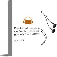 Descargar AudioLibro Experiencias Regulatorias de una Década de Ministerio De Economía. División Desarrollo De Mercados año 2000