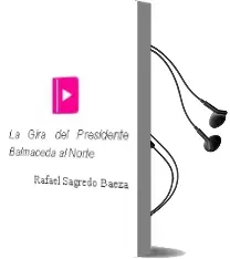 Descargar AudioLibro La Gira del Presidente Balmaceda al Norte de Rafael Sagredo Baeza año 2001