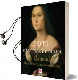 Descargar AudioLibro La Comunera: Maria Pacheco, una Mujer Rebelde de Toti Martinez De Lezea año 2003