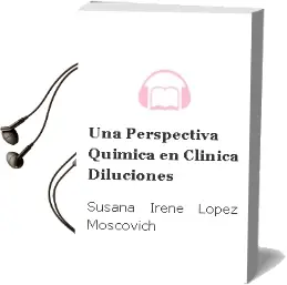 Descargar AudioLibro Una Perspectiva Quimica en Clinica. Diluciones de Susana Irene Lopez Moscovich año 2005