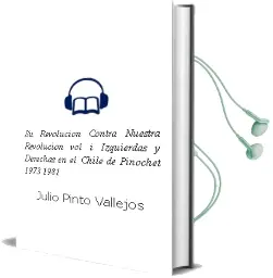 Descargar AudioLibro Su Revolución Contra Nuestra Revolución. Vol. i. Izquierdas y Derechas en el Chile de Pinochet (1973-1981) de Julio Pinto Vallejos año 2006