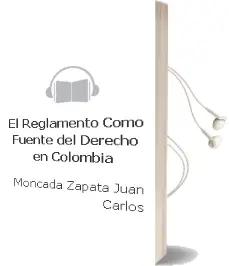 Descargar AudioLibro El Reglamento Como Fuente del Derecho en Colombia de Moncada Zapata Juan Carlos año 2007