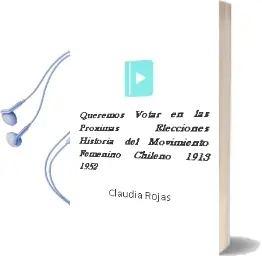 Descargar AudioLibro Queremos Votar en las Próximas Elecciones: Historia del Movimiento Femenino Chileno, 1913-1952 de Claudia Rojas año 2007