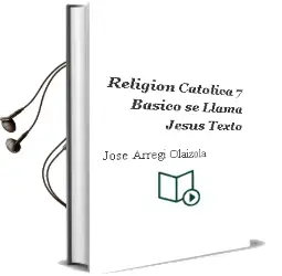 Descargar AudioLibro Religión Católica. 7° Básico. se Llama Jesús. Texto  de José Arregi Olaizola año 2007