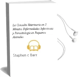 Descargar AudioLibro La Consulta Veterinaria en 5 Minutos: Enfermedades Infecciosas y Parasitologia en Pequeños Animales de Stephen C Barr año 2007