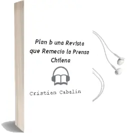 Descargar AudioLibro Plan b. una Revista que Remeció la Prensa Chilena de Cristián Cabalín año 2008