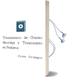 Descargar AudioLibro Traumatismo de Craneo. Abordaje y Tratamiento en Pediatria de José Ocampo año 2008