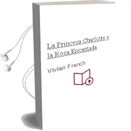 Descargar AudioLibro La Princesa Charlotte y la Rosa Encantada de Vivian French año 2009