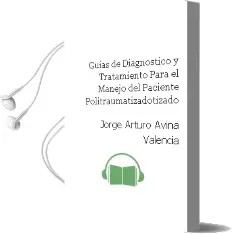 Descargar AudioLibro Guias de Diagnostico y Tratamiento para el Manejo del Paciente Politraumatizadotizado de Jorge Arturo Aviña Valencia año 2009