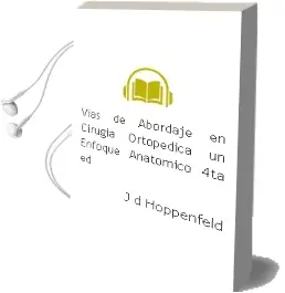 Descargar AudioLibro Vias de Abordaje en Cirugia Ortopedica. un Enfoque Anatomico, 4Ta. ed. de J. D Hoppenfeld año 2010