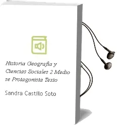 Descargar AudioLibro Historia, Geografía y Ciencias Sociales. 2° Medio. sé Protagonista. Texto.  de Sandra Castillo Soto año 2010