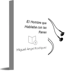 Descargar AudioLibro El Hombre que Hablaba con las Ranas de Miguel Ángel Rodríguez año 2010