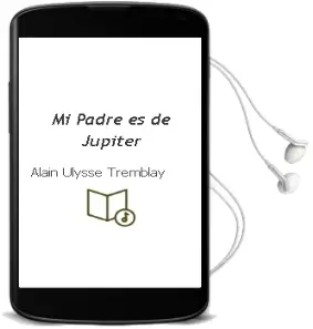 Descargar AudioLibro Mi Padre es de Júpiter de Alain Ulysse Tremblay año 2010
