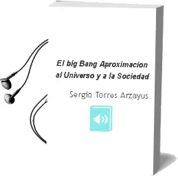 Descargar AudioLibro El big Bang: Aproximación al Universo y a la Sociedad de Sergio Torres Arzayús año 2011