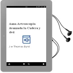 Descargar AudioLibro Aana Artroscopia Avanzada. la Cadera y dvd de J. W. Thomas Byrd año 2011