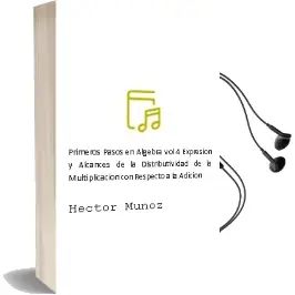 Descargar AudioLibro Primeros Pasos en Álgebra. Vol. 4: Expresión y Alcances de la Distributividad de la Multiplicación con Respecto a la Adición de Héctor Muñoz año 2011
