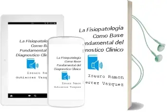 Descargar AudioLibro La Fisiopatologia Como Base Fundamental del Diagnostico Clinico de Isauro Ramón Gutiérrez Vázquez año 2011
