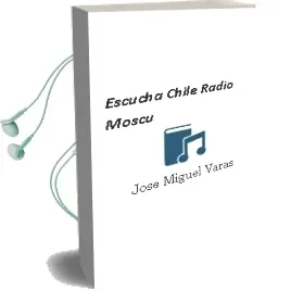 Descargar AudioLibro Escucha Chile Radio Moscú de José Miguel Varas año 2012