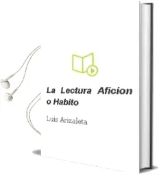 Descargar AudioLibro La Lectura, ¿Afición o Hábito? de Luis Arizaleta año 2012