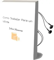 Descargar AudioLibro Cómo Trabajar para un Idiota de John Hoover año 2012
