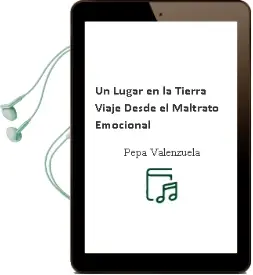 Descargar AudioLibro Un Lugar en la Tierra. Viaje desde el Maltrato Emocional de Pepa Valenzuela año 2013