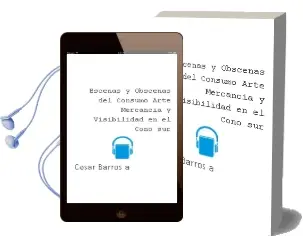 Descargar AudioLibro Escenas y Obscenas del Consumo. Arte, Mercancía y Visibilidad en el Cono sur de César Barros A. año 2013