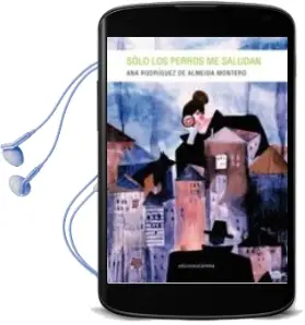 Descargar AudioLibro Solo los Perros me Saludan de Ana Rodriguez De Almeida Montero año 2013