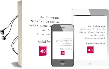 Descargar AudioLibro La Soberana Militar Orden de Malta Como Sujeto de Derecho Internacional de Rafael Pérez Peña año 2013