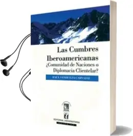 Descargar AudioLibro Las Cumbres Iberoamericanas, ¿Comunidad de Naciones o Diplomacia Clientelar? de Raúl Sanhueza año 2013