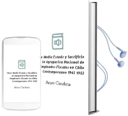 Descargar AudioLibro Clase Media, Estado y Sacrificio: La Agrupación Nacional de Empleados Fiscales en Chile Contemporáneo (1943-1983) de Azun Candina año 2013