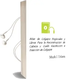 Descargar AudioLibro Atlas de Colgajos Regionales y Libres para la Reconstruccion de Cabeza y Cuello. Recoleccion e Insercion de Colgajos de Mark L. Urken año 2014
