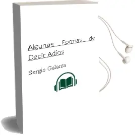 Descargar AudioLibro Algunas Formas de Decir Adiós de Sergio Galarza año 2014