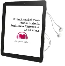 Descargar AudioLibro Chile País del Vino. Historia de la Industria Vitinícola , 1492-2014 de Jorge Gilbert año 2014