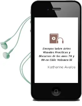 Descargar AudioLibro Ensayos Sobre Artes Visuales Prácticas y Discursos de los Años 70 y 80 en Chile. Volumen iii de Katherine Ávalos año 2014