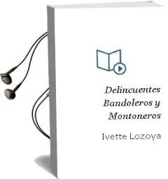 Descargar AudioLibro Delincuentes, Bandoleros y Montoneros de Ivette Lozoya año 2014
