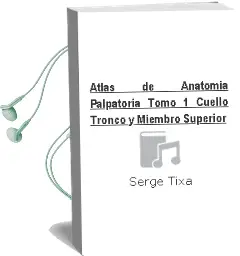 Descargar AudioLibro Atlas de Anatomia Palpatoria, Tomo 1: Cuello, Tronco y Miembro Superior de Serge Tixa año 2014