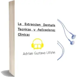 Descargar AudioLibro La Extraccion Dentaria. Tecnicas y Aplicaciones Clinicas de Adrián Gustavo Ulfohn año 2014