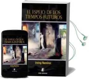 Descargar AudioLibro El Espejo de los Tiempos Futuros de Irving Ramirez Cortes año 2015