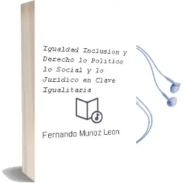 Descargar AudioLibro Igualdad Inclusión y Derecho lo Político, lo Social y lo Jurídico en Clave Igualitaria de Fernando Muñoz León año 2015