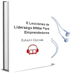 Descargar AudioLibro 8 Lecciones de Liderazgo Militar para Emprendedores de Robert T. Kiyosaki año 2016
