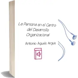 Descargar AudioLibro La Persona en el Centro del Desarrollo Organizacional de Antonio Aguelo Arguis año 2016