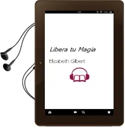 Descargar AudioLibro Libera tu Magia de Elizabeth Gilbert año 2016