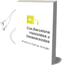 Descargar AudioLibro Cnp Barcelona. Homicidios y Desaparecidos de Arantxa Garcia Antolin año 2016