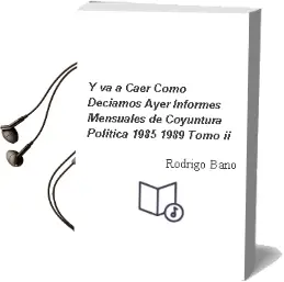 Descargar AudioLibro Y va a Caer... Como Decíamos Ayer. Informes Mensuales de Coyuntura Política 1985-1989. Tomo ii de Rodrigo Baño año 2017